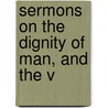 Sermons On The Dignity Of Man, And The V door Georg Joachim Zollikofer
