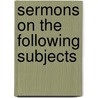 Sermons On The Following Subjects by Cecilia Venn