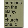 Sermons On The Litany, The Church One, C by John Keble