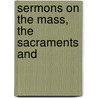Sermons On The Mass, The Sacraments And door Thomas Flynn