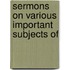 Sermons On Various Important Subjects Of