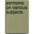 Sermons On Various Subjects