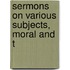 Sermons On Various Subjects, Moral And T