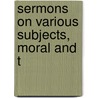 Sermons On Various Subjects, Moral And T door Thomas Sherlock