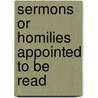 Sermons Or Homilies Appointed To Be Read door Church of England