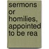Sermons Or Homilies, Appointed To Be Rea