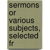 Sermons Or Various Subjects, Selected Fr door Rev.H.C. O'Donnoghue