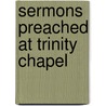 Sermons Preached At Trinity Chapel door Rev Frederick W. Robertson
