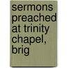 Sermons Preached At Trinity Chapel, Brig by Frederick William Robertson