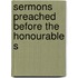 Sermons Preached Before The Honourable S