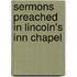 Sermons Preached In Lincoln's Inn Chapel