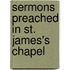 Sermons Preached In St. James's Chapel