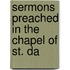 Sermons Preached In The Chapel Of St. Da