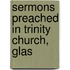 Sermons Preached In Trinity Church, Glas