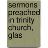Sermons Preached In Trinity Church, Glas door William Pulsford