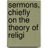 Sermons, Chiefly On The Theory Of Religi