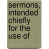 Sermons, Intended Chiefly For The Use Of door Gerard Thomas Noel