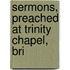 Sermons, Preached At Trinity Chapel, Bri