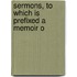 Sermons, To Which Is Prefixed A Memoir O