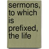 Sermons, To Which Is Prefixed, The Life door Jean-Baptiste Massillon