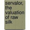 Servalor, The Valuation Of Raw Silk by Adolf Rosenzweig