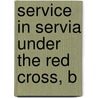 Service In Servia Under The Red Cross, B door Emma Maria Pearson