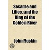 Sesame And Lilies, And The King Of The G by Lld John Ruskin