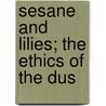 Sesane And Lilies; The Ethics Of The Dus door Lld John Ruskin
