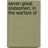 Seven Great Statesmen; In The Warfare Of by Andrew Dickson White