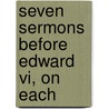 Seven Sermons Before Edward Vi, On Each door Hugh Latimer