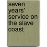 Seven Years' Service On The Slave Coast by Sir Henry Vere Huntley