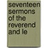 Seventeen Sermons Of The Reverend And Le