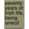 Seventy Years Of Irish Life, Being Anecd door William Richard Le Fanu