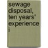 Sewage Disposal, Ten Years' Experience I
