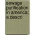 Sewage Purification In America; A Descri