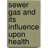 Sewer Gas And Its Influence Upon Health door Herman Alfred Roechling