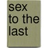 Sex To The Last