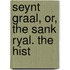Seynt Graal, Or, The Sank Ryal. The Hist
