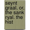 Seynt Graal, Or, The Sank Ryal. The Hist by Henry Lovelich