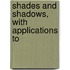 Shades And Shadows, With Applications To