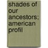 Shades Of Our Ancestors; American Profil