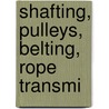 Shafting, Pulleys, Belting, Rope Transmi by James C. Collins