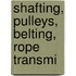 Shafting, Pulleys, Belting, Rope Transmi