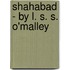 Shahabad - By L. S. S. O'Malley