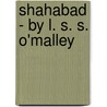 Shahabad - By L. S. S. O'Malley door O'Malley
