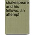 Shakespeare And His Fellows, An Attempt
