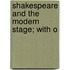 Shakespeare And The Modern Stage; With O