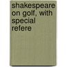 Shakespeare On Golf, With Special Refere by Shakespeare William Shakespeare