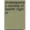 Shakespeare S Comedy Of Twelfth Night Or by William James Rolfe
