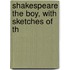 Shakespeare The Boy, With Sketches Of Th